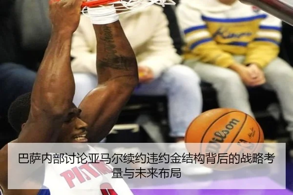 巴萨内部讨论亚马尔续约违约金结构背后的战略考量与未来布局