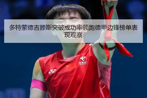多特蒙德吉滕斯突破成功率领跑德甲边锋榜单表现观察